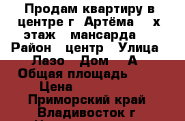 Продам квартиру в центре г. Артёма, 2-х этаж. (мансарда). › Район ­ центр › Улица ­ Лазо › Дом ­ 5А › Общая площадь ­ 34 › Цена ­ 4 100 000 - Приморский край, Владивосток г. Недвижимость » Квартиры продажа   